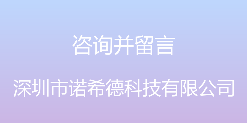 咨询并留言 - 深圳市诺希德科技有限公司